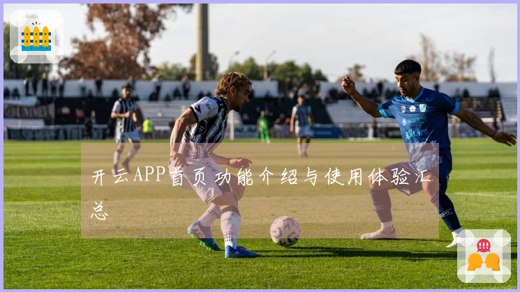 开云APP首页功能介绍与使用体验汇总